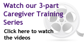Click here to watch our 3-part caregiver training video series